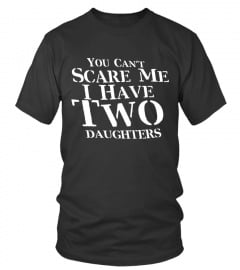 You cant Scare me I have 2 two Daughters Lover Happy Father Papa Daddy Day Daughter Son Best Selling T-shirt