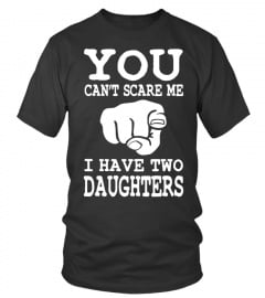You cant Scare me I have two Daughters point at Lover Happy Father Papa Daddy Day Daughter Son Best Selling T-shirt