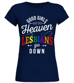 Good girls go to heaven lesbians go down