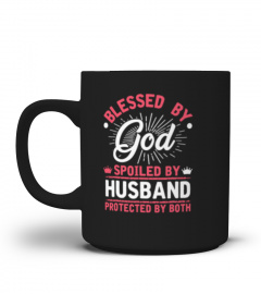 Blessed By God Spoiled By Husband Protected By Both