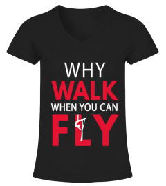 WHY WALK WHEN YOU CAN FLY