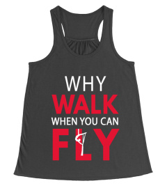 WHY WALK WHEN YOU CAN FLY