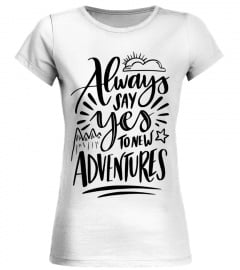 ALWAYS SAY YES TO NEW ADVENTURES
