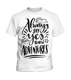 ALWAYS SAY YES TO NEW ADVENTURES