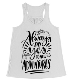 ALWAYS SAY YES TO NEW ADVENTURES