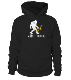 FUNNY TROMBONE PLAYER GIFT SORRY I TOOTED BIGFOOT TSHIRT - HOODIE - MUG (FULL SIZE AND COLOR)