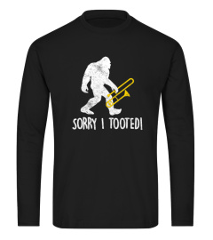 FUNNY TROMBONE PLAYER GIFT SORRY I TOOTED BIGFOOT TSHIRT - HOODIE - MUG (FULL SIZE AND COLOR)