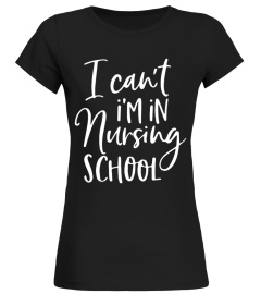 I Can't I'm In Nursing School T-Shirt