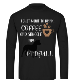 I Just Want To Drink Coffee And Snuggle My Pitbull Long Sleeve T-Shirt