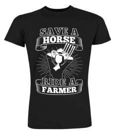 SAVE A HORSE  RIDE A FARMER TSHIRT - HOODIE - MUG (FULL SIZE AND COLOR)