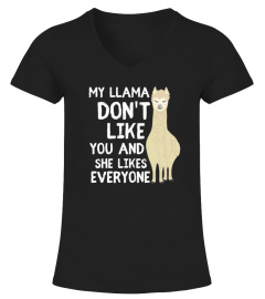 MY LLAMA DONT LIKE YOU AND SHE LIKES THE EVERYONE TSHIRT - HOODIE - MUG (FULL SIZE AND COLOR)