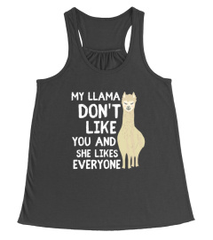 MY LLAMA DONT LIKE YOU AND SHE LIKES THE EVERYONE TSHIRT - HOODIE - MUG (FULL SIZE AND COLOR)