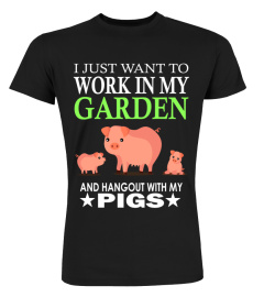 WORK IN MY GARDEN AND HANG OUT WITH MY PIGS FARM TSHIRT - HOODIE - MUG (FULL SIZE AND COLOR)