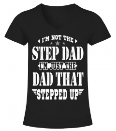 I'm Not The Step Dad I'm just The Dad That Stepped Up T-Shirt