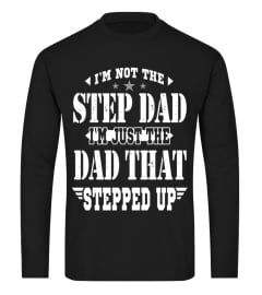 I'm Not The Step Dad I'm just The Dad That Stepped Up T-Shirt