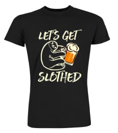 LETS GET SLOTHED FUNNY ANIMAL SLOTH BEER PUN HUMOR TSHIRT - HOODIE - MUG (FULL SIZE AND COLOR)