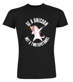 DABBING UNICORN BE A UNICORN NOT A TWATOPOTAMUS TSHIRT - HOODIE - MUG (FULL SIZE AND COLOR)