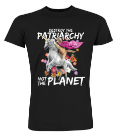 DESTROY THE PATRIARCHY NOT THE PLANET UNICORN FEMINIST TSHIRT - HOODIE - MUG (FULL SIZE AND COLOR)