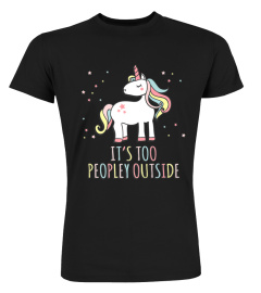 ITS TOO PEOPLEY OUTSIDE UNICORN TSHIRT - HOODIE - MUG (FULL SIZE AND COLOR)