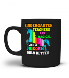 KINDERGARTEN TEACHERS ARE MAGICAL LIKE A UNICORN ONLY BETTER TSHIRT - HOODIE - MUG (FULL SIZE AND COLOR)