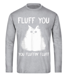 Fluff You You Fluffin' Fluff Shirt Funny Cat Kitten T-Shirts