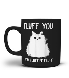 Fluff You You Fluffin' Fluff Shirt Funny Cat Kitten T-Shirts