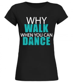 WHY WALK WHEN YOU CAN DANCE 1