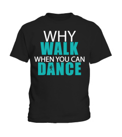 WHY WALK WHEN YOU CAN DANCE 1