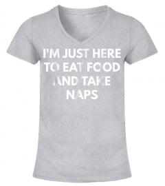 I'm Just Here To Eat Food And Take Naps t-shirt