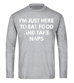 I'm Just Here To Eat Food And Take Naps t-shirt