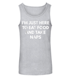 I'm Just Here To Eat Food And Take Naps t-shirt