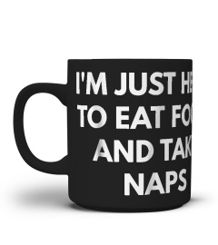 I'm Just Here To Eat Food And Take Naps t-shirt