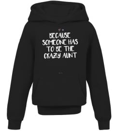 Funny Because Someone Has To Be The Crazy Aunt Gift Sweatshirt