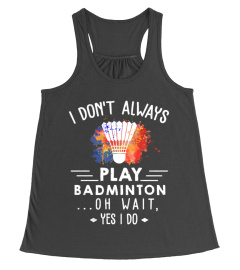 Badminton - Yes, I do