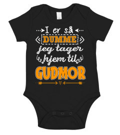 I er sa DUMME jeg tager hjem til GUDMOR