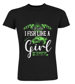 i know i fish like a girl try to keep up shirt