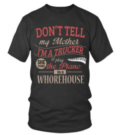 Mother's Day T-Shirts Don't Tell My Mother I'm A Trucker I Play The Piano In A Whorehouse Shirts Hoodies Sweatshirts