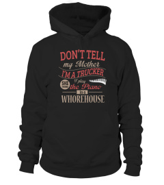 Mother's Day T-Shirts Don't Tell My Mother I'm A Trucker I Play The Piano In A Whorehouse Shirts Hoodies Sweatshirts