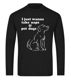 Dog Nap Shirts I Just Wanna Take Naps & Pet Dogs T shirts Hoodies Sweatshirts 