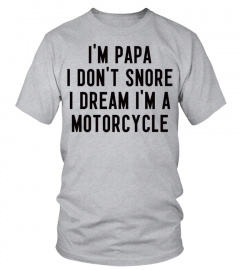 I'M PAPA - I DON'T SNORE I DREAM I'M A MOTORCYCLE