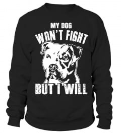 Dog Pitbulls T-shirts My Dog Won't Fight But I Will Shirts Hoodies Sweatshirts