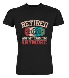 Retired 2020 Not My Problem Anymore Vintage Retirement