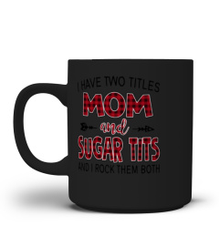 SUGAR TITS SHIRTS I HAVE TWO TITLES MOM AND Sugar Tits