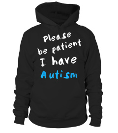 PLEASE BE PATIENT I HAVE AUTISM T SHIRT