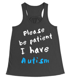 PLEASE BE PATIENT I HAVE AUTISM T SHIRT