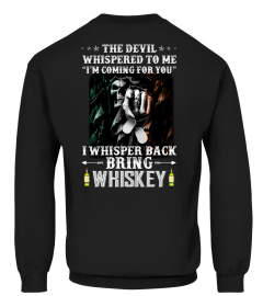 The Devil whispered to me I'm Coming for you. I whispered  back Bring whiskey