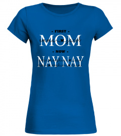 First Mom Now Nay Nay Custom Text Name Shirt