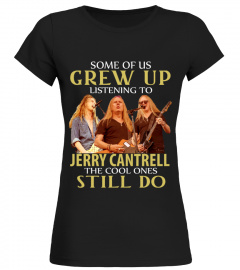 GREW UP LISTENING TO JERRY CANTRELL