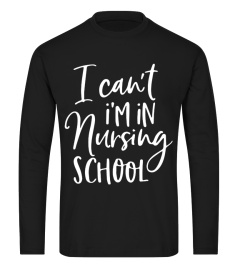 I Can't I'm In Nursing School T-Shirt