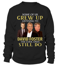 GREW UP LISTENING TO DAVID FOSTER